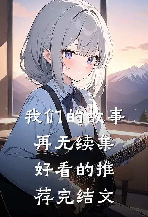 我们的故事再无续集好看的推荐完结文