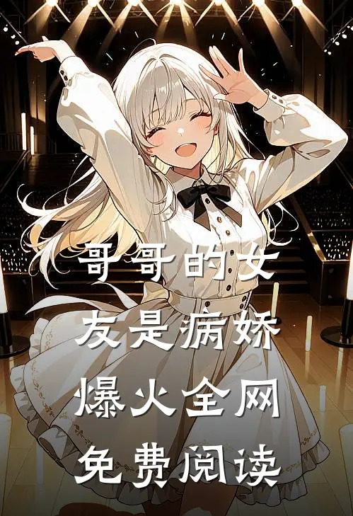 哥哥的女友是病娇爆火全网免费阅读