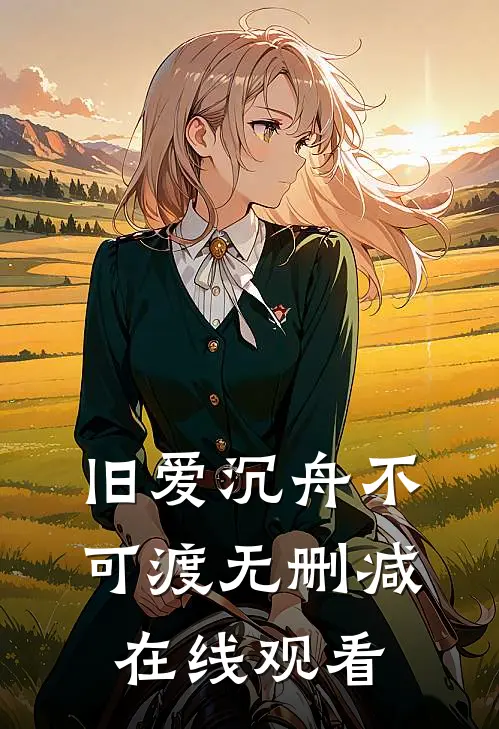 旧爱沉舟不可渡无删减在线观看