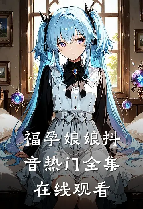 福孕娘娘抖音热门 全集在线观看