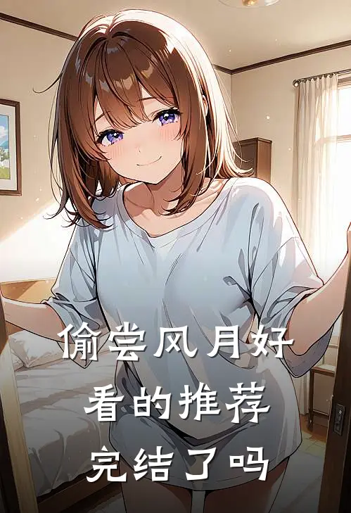 偷尝风月好看的推荐完结了吗