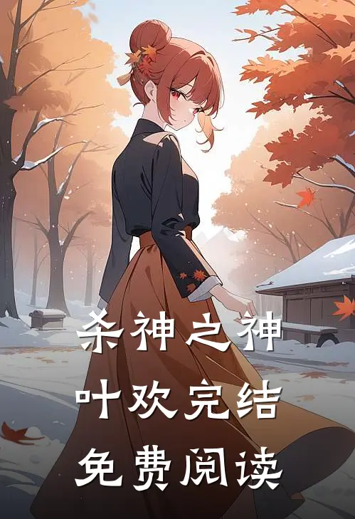 杀神之神叶欢完结免费阅读