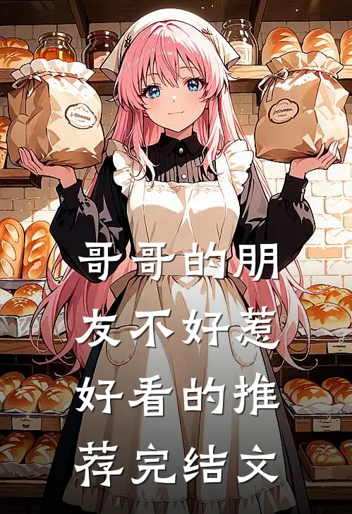 哥哥的朋友不好惹好看的推荐完结文