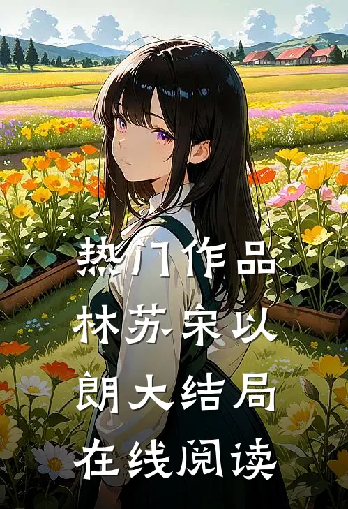 热门作品林苏宋以朗大结局在线阅读