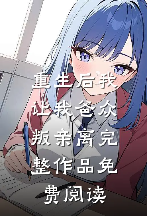 重生后我让我爸众叛亲离完整作品免费阅读
