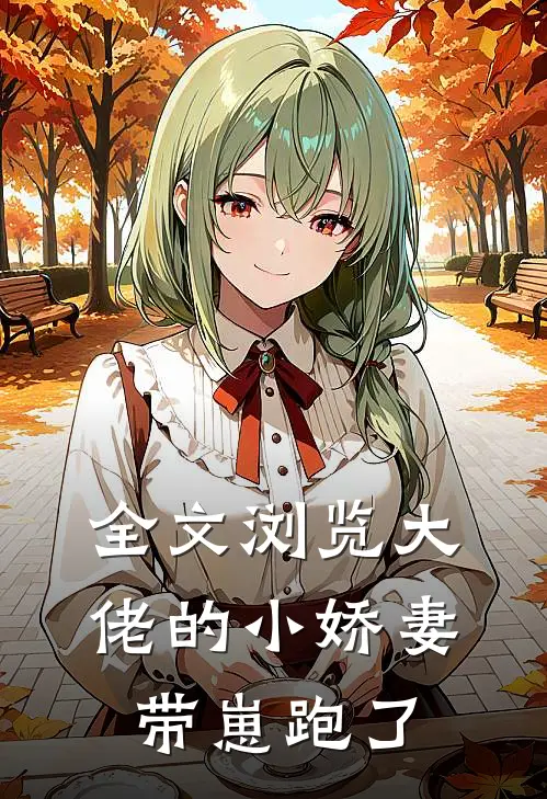 全文浏览大佬的小娇妻带崽跑了