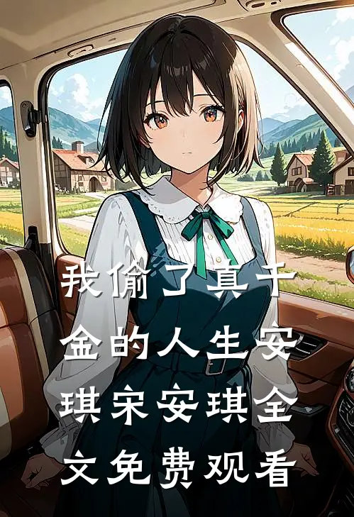 我偷了真千金的人生安琪宋安琪全文免费观看