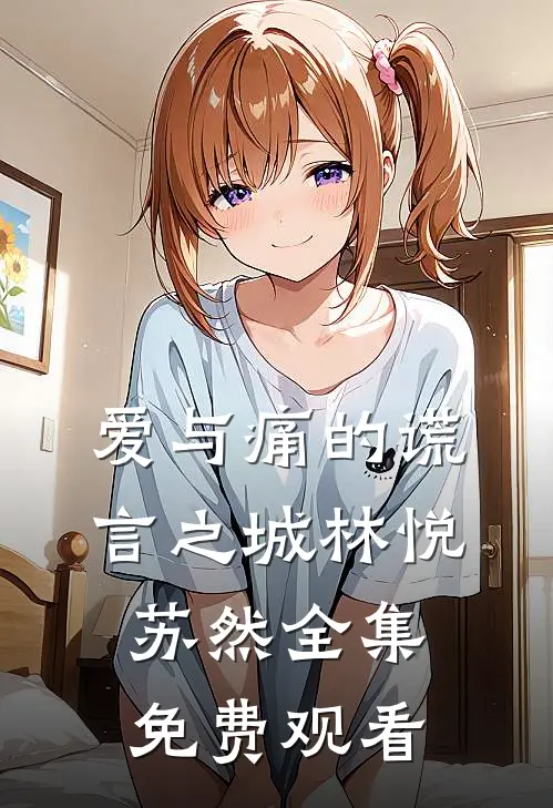 爱与痛的谎言之城林悦苏然 全集免费观看