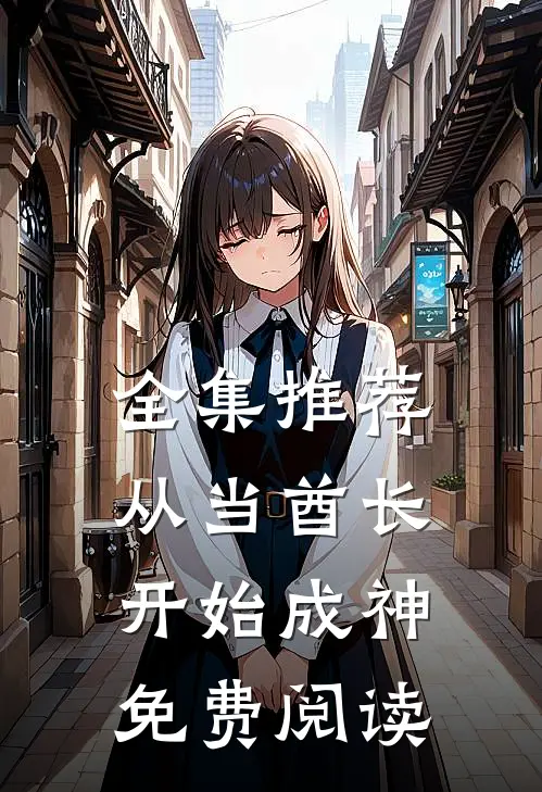 全集推荐从当酋长开始成神免费阅读