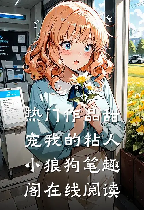 热门作品甜宠我的粘人小狼狗笔趣阁在线阅读
