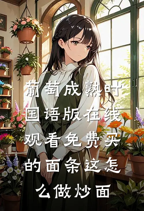 葡萄成熟时国语版在线观看免费买的面条这怎么做炒面
