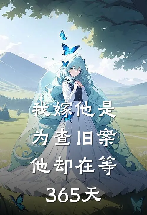 我嫁他是为查旧案,他却在等365天是真的吗