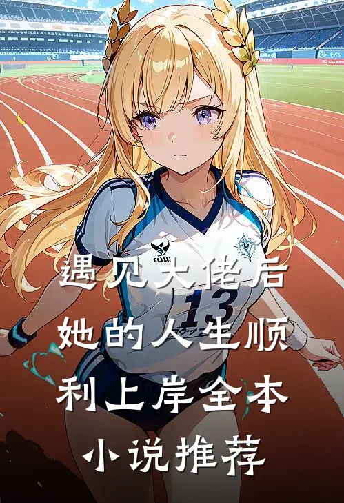 遇见大佬后，她的人生顺利上岸全本小说推荐