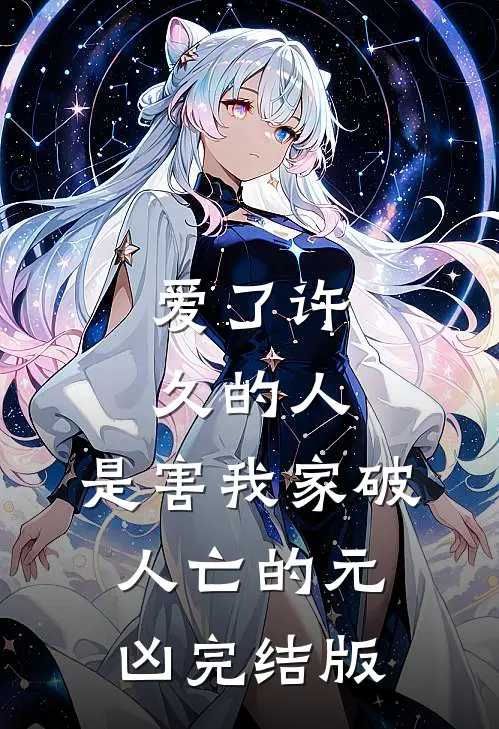 爱了许久的人，是害我家破人亡的元凶完结版