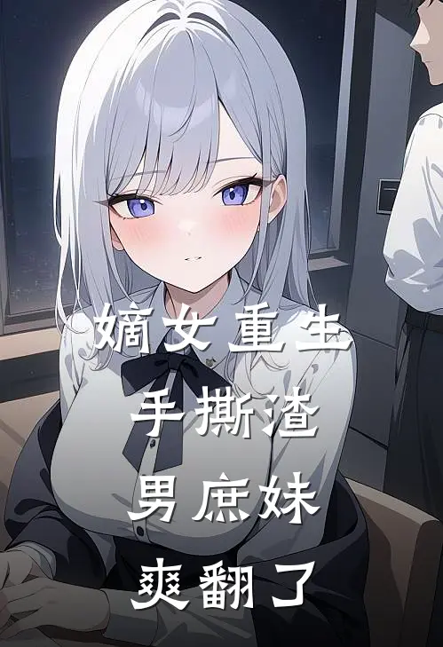 嫡女重生：手撕渣男庶妹，爽翻了