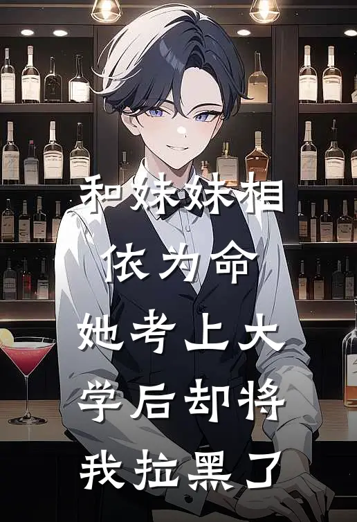 和妹妹相依为命,她考上大学后却将我拉黑了