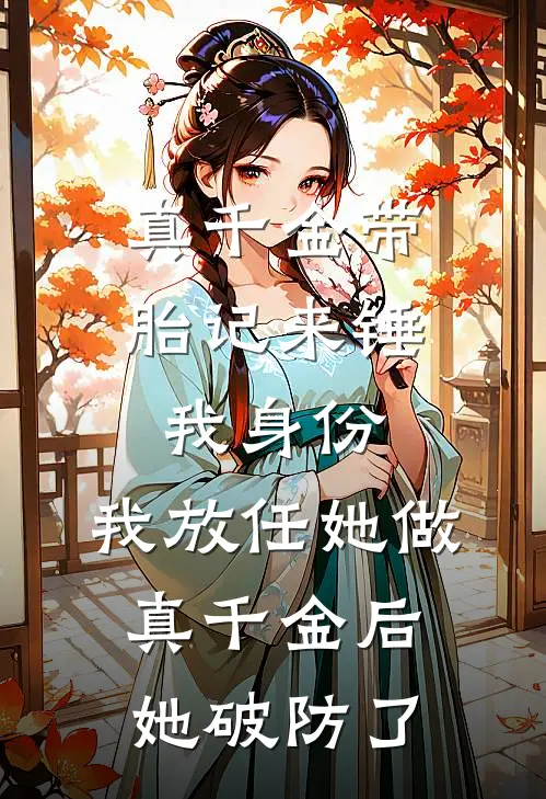 真千金带胎记来锤我身份，我放任她做真千金后她破防了