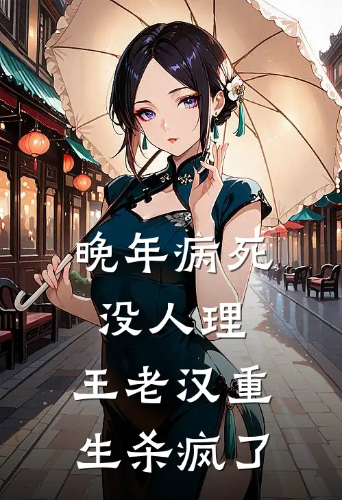 晚年病死没人理，王老汉重生杀疯了