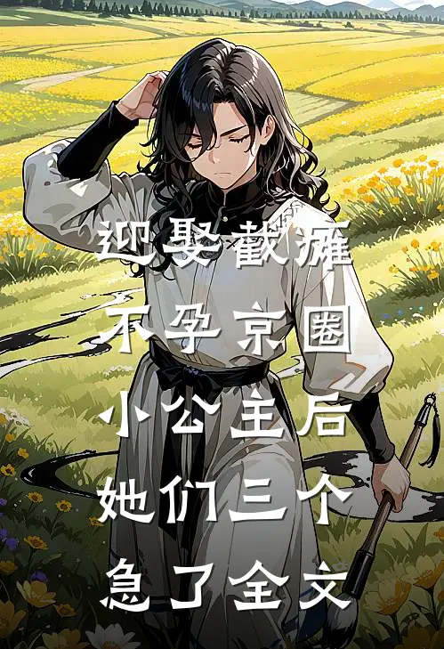 迎娶截瘫不孕京圈小公主后，她们三个急了全文