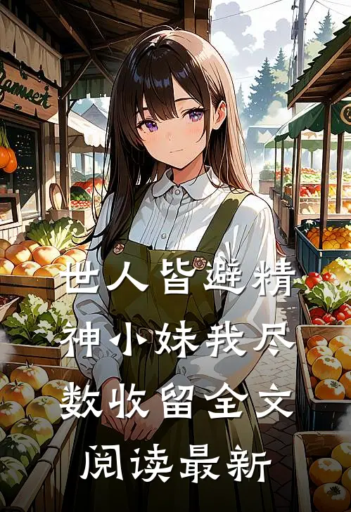 世人皆避精神小妹我尽数收留全文阅读最新