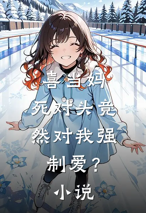 喜当妈，死对头竟然对我强制爱？小说