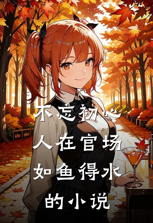 不忘初心，人在官场如鱼得水的小说