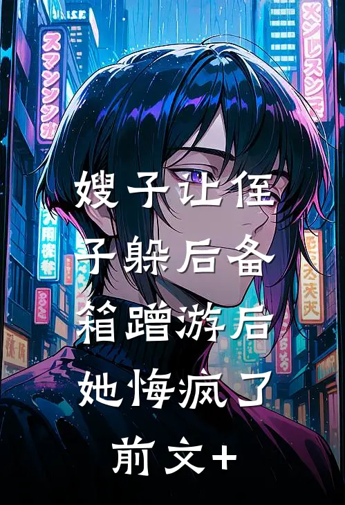 嫂子让侄子躲后备箱蹭游后，她悔疯了前文+