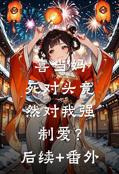 喜当妈，死对头竟然对我强制爱？后续+番外