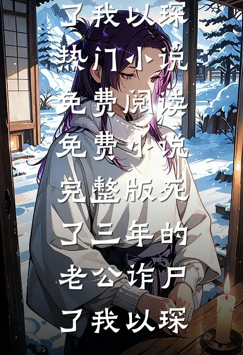 死了三年的老公诈尸了我以琛热门小说免费阅读_免费小说完整版死了三年的老公诈尸了我以琛