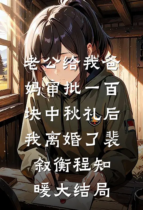 老公给我爸妈审批一百块中秋礼后，我离婚了裴叙衡程知暖大结局