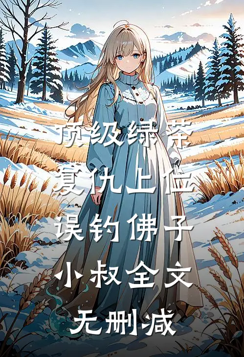 顶级绿茶复仇上位，误钓佛子小叔全文无删减