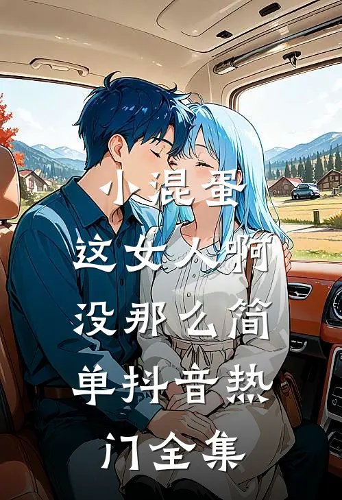 小混蛋，这女人啊，没那么简单抖音热门全集