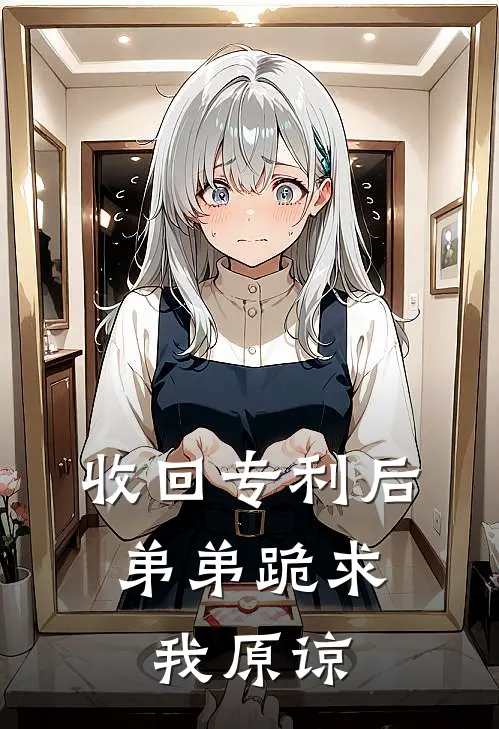 收回专利后，弟弟跪求我原谅