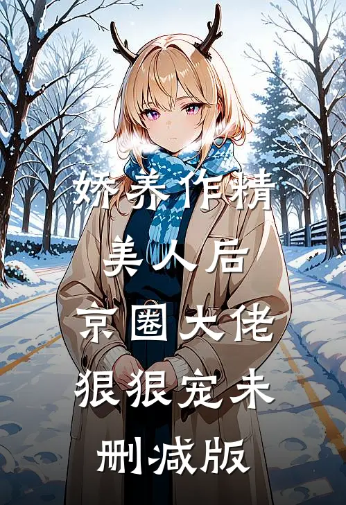 娇养作精美人后，京圈大佬狠狠宠未删减版