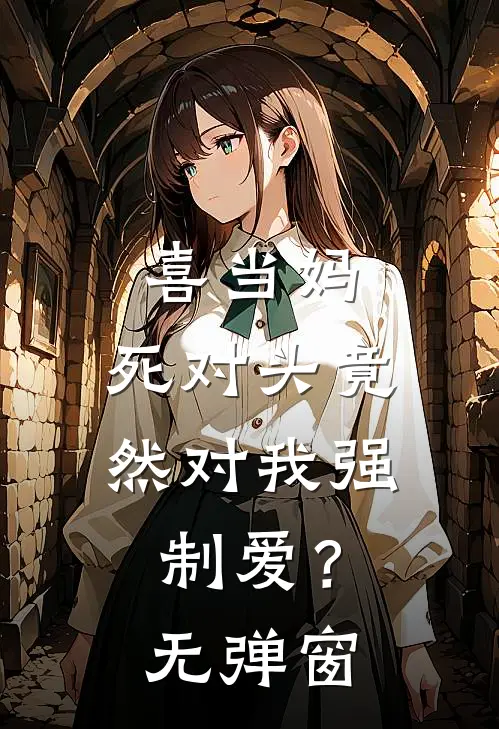 喜当妈，死对头竟然对我强制爱？无弹窗