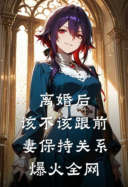 离婚后，该不该跟前妻保持关系爆火全网