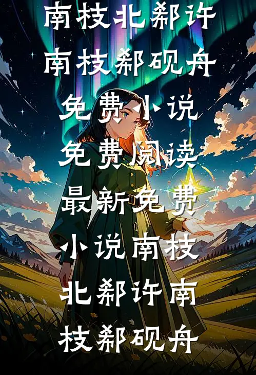 南枝北郗(许南枝郗砚舟)免费小说免费阅读_最新免费小说南枝北郗许南枝郗砚舟