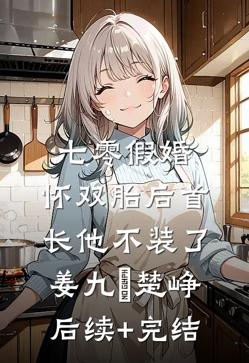 七零假婚：怀双胎后首长他不装了姜九晞楚峥后续+完结