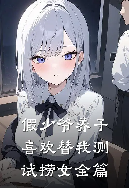假少爷养子喜欢替我测试捞女全篇