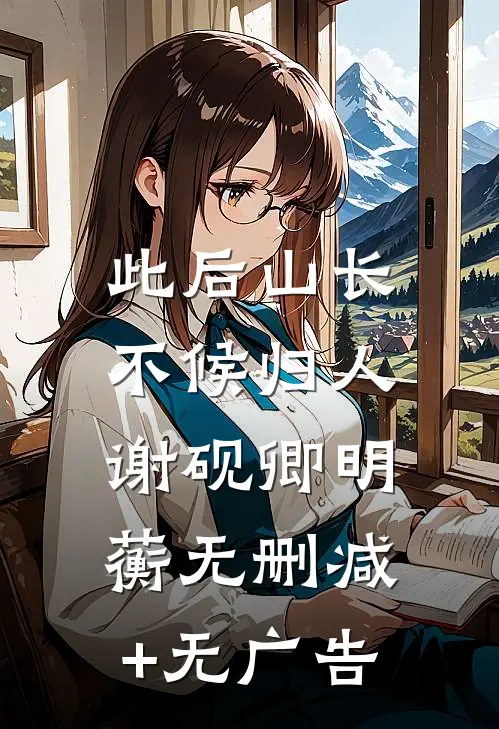 此后山长，不候归人谢砚卿明蘅无删减+无广告