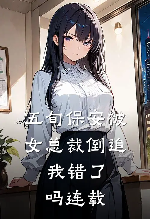 五旬保安被女总裁倒追，我错了吗连载