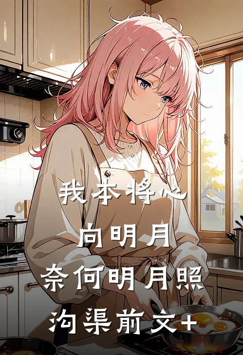 我本将心向明月，奈何明月照沟渠前文+