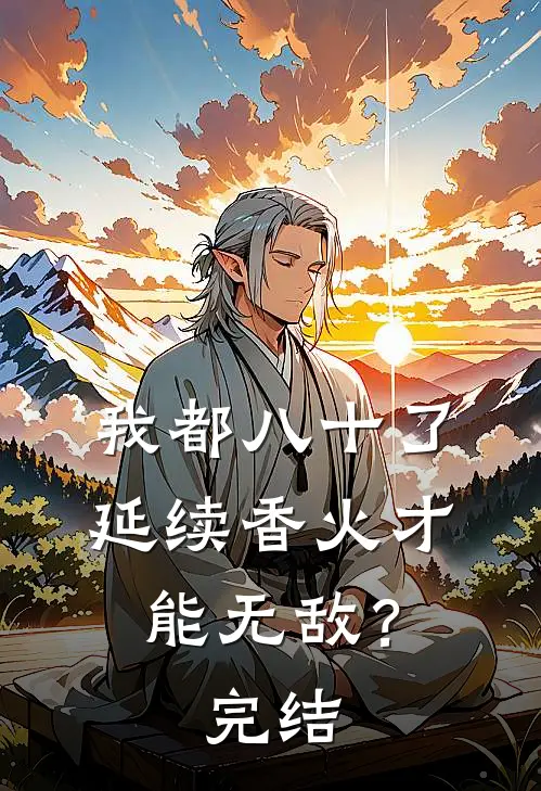 我都八十了，延续香火才能无敌？完结