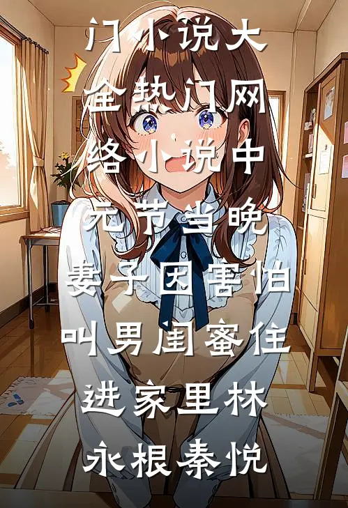 中元节当晚，妻子因害怕叫男闺蜜住进家里林永根秦悦热门小说大全_热门网络小说中元节当晚，妻子因害怕叫男闺蜜住进家里林永根秦悦