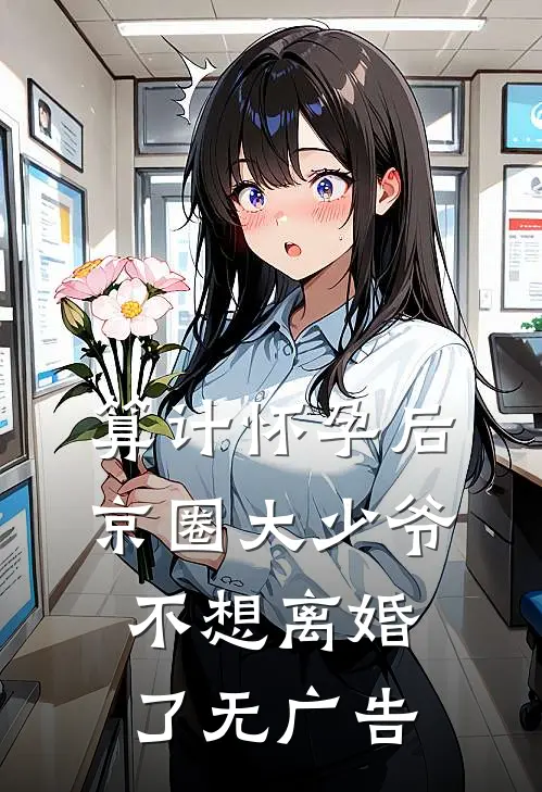 算计怀孕后京圈大少爷不想离婚了无广告