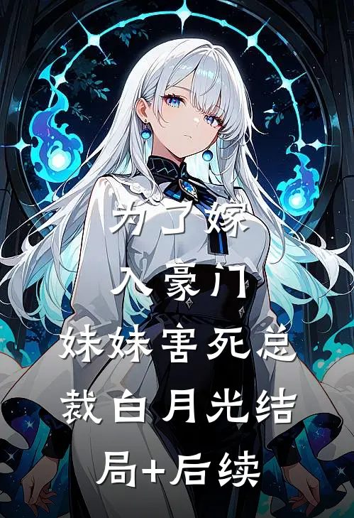 为了嫁入豪门，妹妹害死总裁白月光结局+后续
