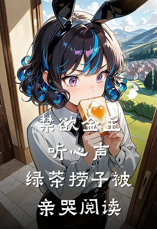 禁欲金主听心声，绿茶捞子被亲哭阅读