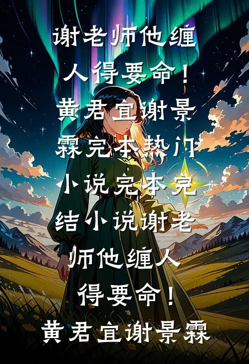 谢老师他缠人得要命！(黄君宜谢景霖)完本热门小说_完本完结小说谢老师他缠人得要命！(黄君宜谢景霖)