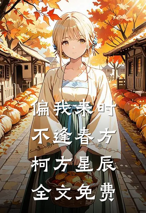 偏我来时不逢春方柯方星辰全文免费