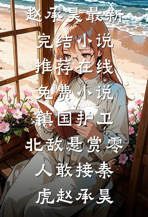 镇国护卫，北敌悬赏零人敢接(秦虎赵承昊)最新完结小说推荐_在线免费小说镇国护卫，北敌悬赏零人敢接(秦虎赵承昊)